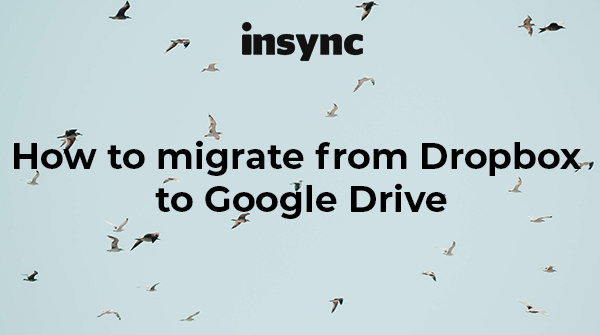 How to migrate from Dropbox to Google Drive